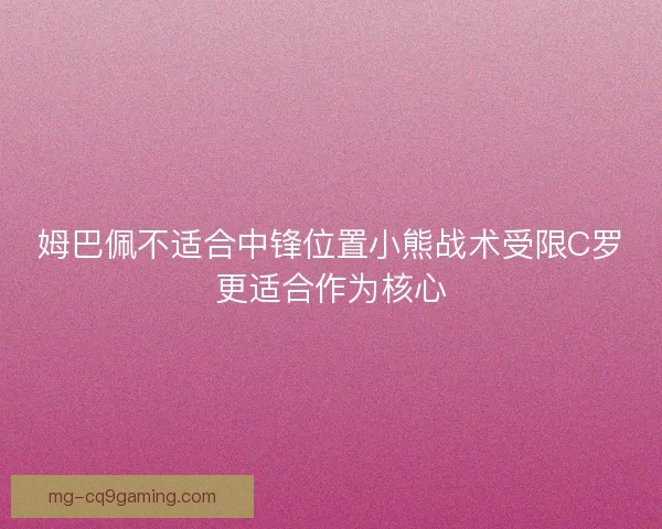 姆巴佩不适合中锋位置小熊战术受限C罗更适合作为核心